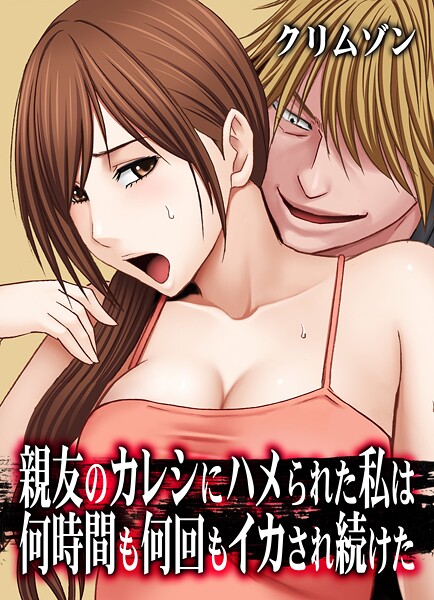 親友のカレシにハメられた私は何時間も何回もイカされ続けた【タテコミ版】｜クリムゾン×辱め 評価5.00