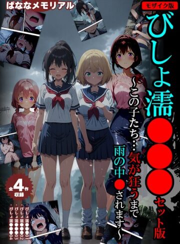 【全4作収録】びしょ濡●●● セット版 〜この子たち…気が狂うまで雨の中●されます〜 モザイク版｜ばななメモリアル×フルカラー 評価