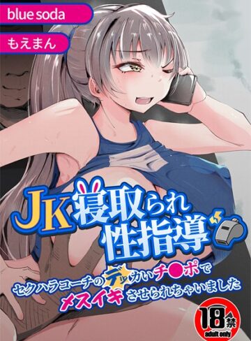 【18禁】JK寝取られ性指導〜セクハラコーチのデッカいチ●ポでメスイキさせられちゃいました〜｜blue soda×辱め 評価