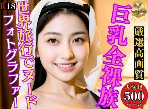 巨乳美女★巨乳全裸族 脱ぎっぷりのイイ美女500人超えの厳選美少女フルヌードCG集〜世界旅行[巨乳]