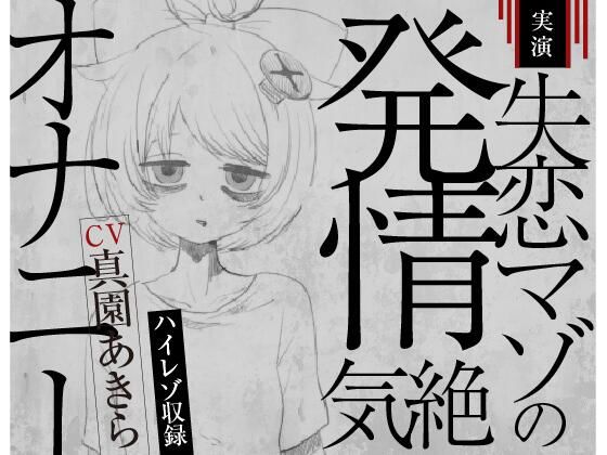 ばいばいりせい！★【実演収録】失恋マゾの発情気絶オナニー【ハイレゾ音声】[音声付き]