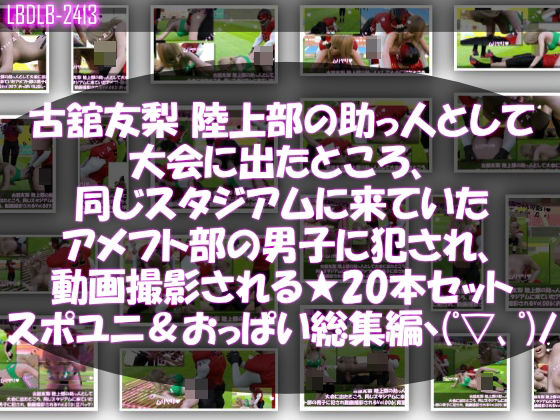 Libido-Labo★【△500】古舘友梨 陸上部の助っ人として大会に出たところ、同じスタジアムに来ていたアメフト部の男子に犯●れる Vol.001〜020（スポユニ＆おっぱい丸出しシリーズ20本全部入り総集編！）[学園もの]