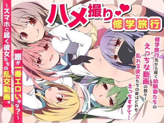 NCP★ハメ撮り修学旅〜スマホに届く彼女たちの乱交動画。誰が一番エロいかな？〜[学園もの]