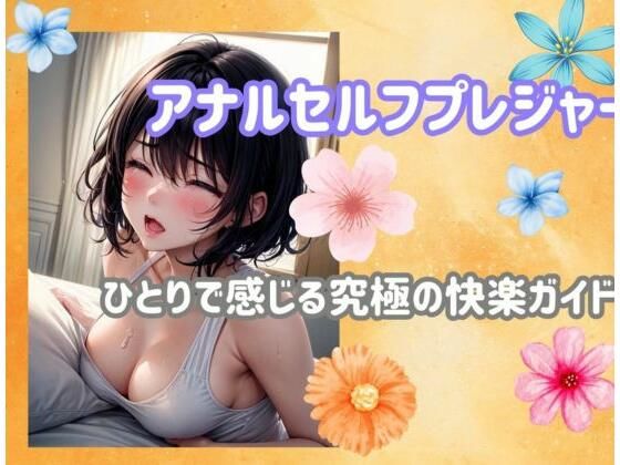 ヒメゴト★アナルセルフプレジャー:ひとりで感じる究極の快楽ガイド[アナル]