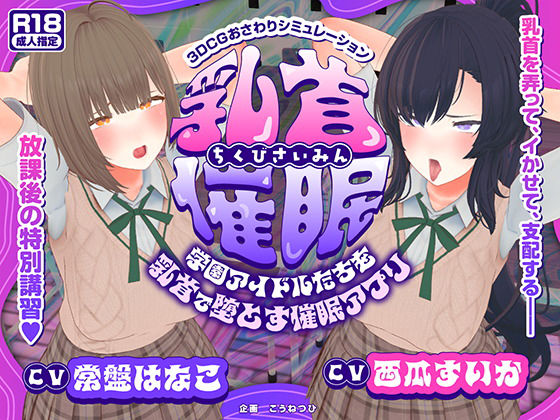 こうねつひ★【CV:常盤はなこ、西瓜すいか】乳首催●〜学園アイドルたちをを乳首で堕とす催●アプリ〜【乳首おさわり】[3DCG]