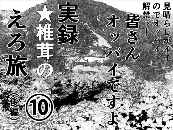 干し椎茸★実録 ★椎茸のえろ旅 10 （後編）[熟女]