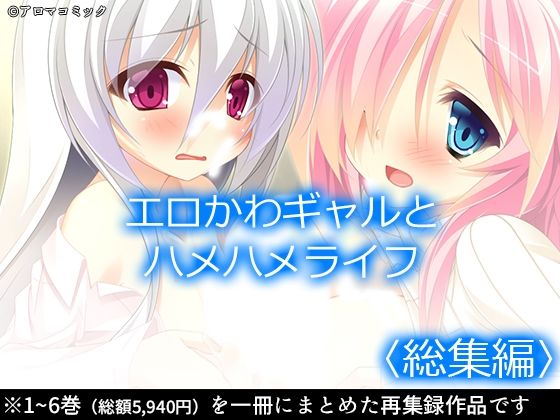 アロマコミック★エロかわギャルとハメハメライフ ＜総集編＞[ファンタジー]