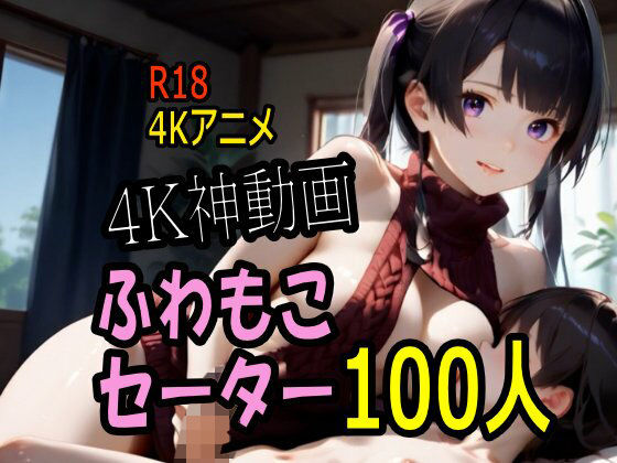 こまんこ倶楽部★【4K動画】ふわもこ天国・童貞を〇〇す巨乳セーター美女100人とセックス！[動画・アニメーション]