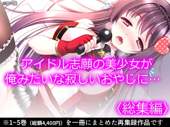 悶々堂★アイドル志願の美少女が俺みたいな寂しいおやじに… ＜総集編＞[制服]