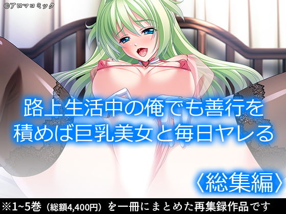 アロマコミック★路上生活中の俺でも善行を積めば巨乳美女と毎日ヤレる ＜総集編＞[処女]
